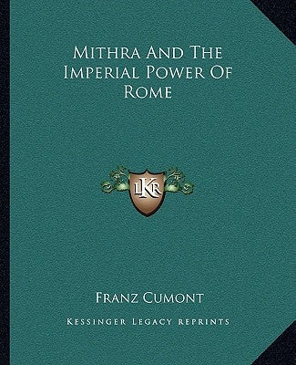Mithra And The Imperial Power Of Rome by Cumont, Franz