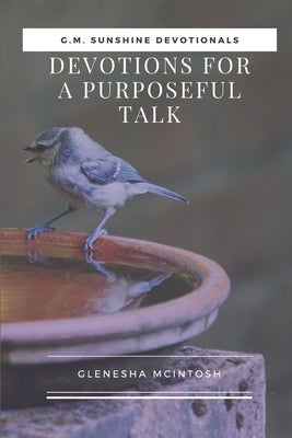 G.M. Sunshine Devotionals: Devotions for a Purposeful Talk by McIntosh, Glenesha