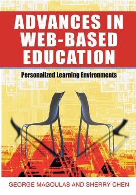 Advances in Web-Based Education: Personalized Learning Environments by Magoulas, George D.