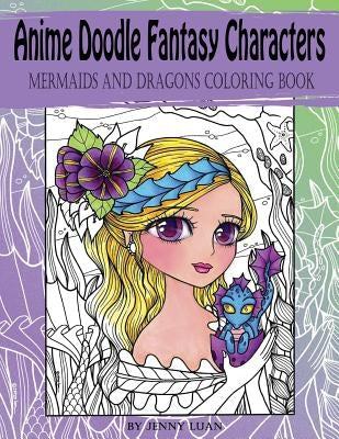 Anime Doodle Fantasy Characters: Mermaids and Dragons Coloring Book by Luan, Jenny