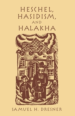 Heschel, Hasidism and Halakha by Dresner, Samuel