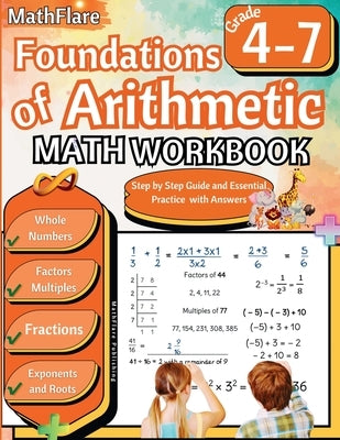 Foundations of Arithmetic Math Workbook 4th and 7th Grade: Arithmetic Workbook Grades 4-7, Whole Numbers, Fractions, Mixed Numbers, Exponents, Roots, by Publishing, Mathflare