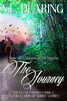 The Journey: From The Gathering To The Bridging: The Lia Fail Chronicles Book 1.5 - A Collection of Short Stories by Dearing, S. L.