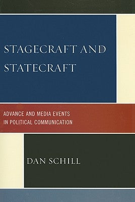 Stagecraft and Statecraft: Advance and Media Events in Political Communication by Schill, Dan