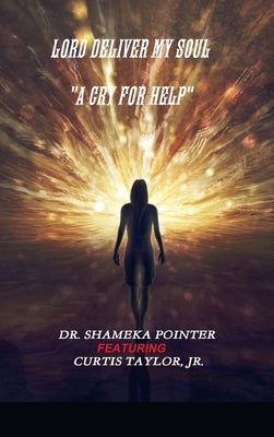 Lord Deliver My Soul "A Cry for Help" by Pointer, Shameka