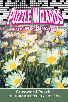Puzzle Wizards Fun Words Vol 6: Crossword Puzzles Medium Difficulty Edition by Speedy Publishing LLC