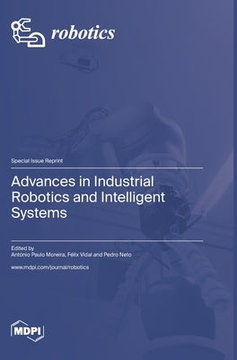 Advances in Industrial Robotics and Intelligent Systems by Moreira, António Paulo