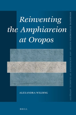 Reinventing the Amphiareion at Oropos by Wilding, Alexandra