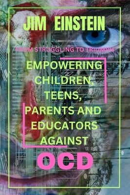 From Struggle to Triumph: Empowering Children, Teens, Parents, and Educators Against OCD by Einstein, Jim