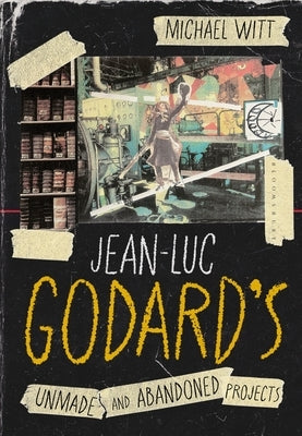 Jean-Luc Godard's Unmade and Abandoned Projects by Witt, Michael