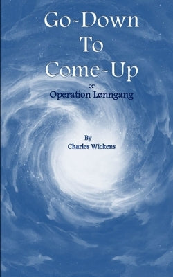 Go Down to Come Up: Operation Lonngang by Wickens, Charles
