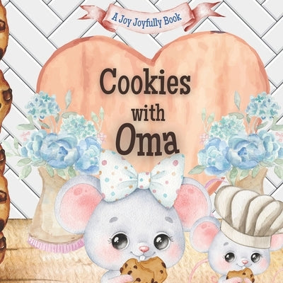 Cookies with Oma: A charming rhyming book about baking with your grandchild! Cookie recipe included! by Joyfully, Joy