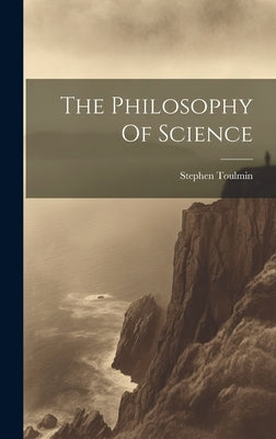 The Philosophy Of Science by Toulmin, Stephen