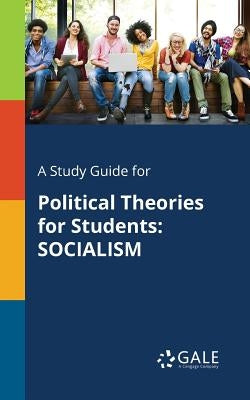 A Study Guide for Political Theories for Students: Socialism by Gale, Cengage Learning