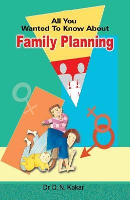 All you wanted to know about family planning by Kakar, D. N.