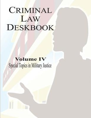 Criminal Law Deskbook: Volume IV - Special Topics in Military Justice by School, The Judge Advocate General