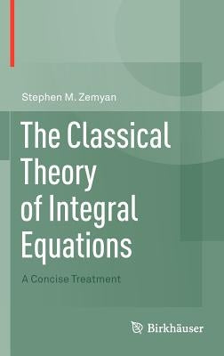 The Classical Theory of Integral Equations: A Concise Treatment by Zemyan, Stephen M.