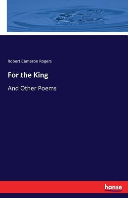 For the King: And Other Poems by Rogers, Robert Cameron