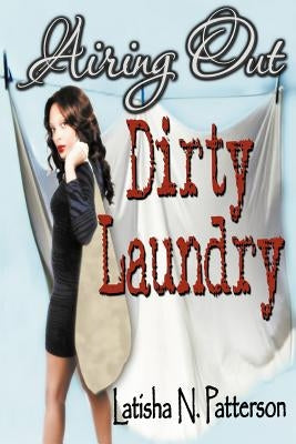 Airing Out Dirty Laundry by Patterson, Latisha N.