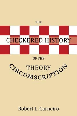 The Checkered History of the Circumscription Theory by Carneiro, Robert L.