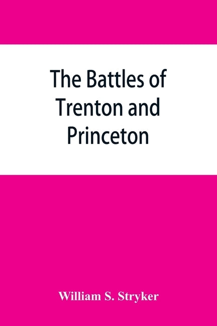 The battles of Trenton and Princeton by S. Stryker, William