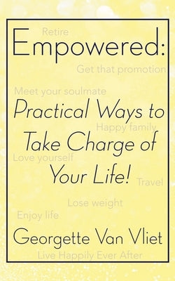 Empowered: Practical Ways to Take Charge of Your Life! by Van Vliet, Georgette