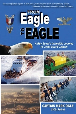 From Eagle to Eagle: A Boy Scout's Incredible Journey to Coast Guard Captain by Ogle, Mark