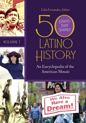 50 Events That Shaped Latino History: An Encyclopedia of the American Mosaic [2 Volumes] by Fernández, Lilia