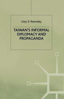 Taiwan's Informal Diplomacy and Propaganda by Rawnsley, Gary D.