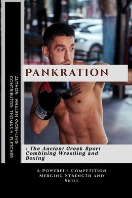 Pankration: The Ancient Greek Sport Combining Wrestling and Boxing: A Powerful Competition Merging Strength and Skill by Fletcher, Thomas H.