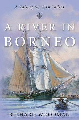 A River in Borneo: A Tale of the East Indies by Woodman, Richard