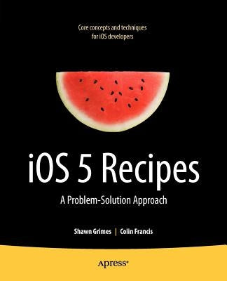 IOS 5 Recipes: A Problem-Solution Approach by Grimes, Shawn