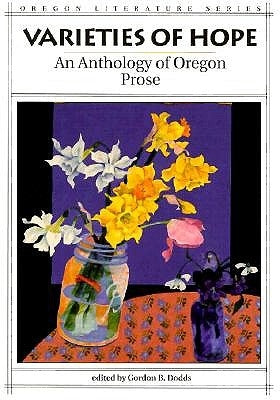 Varieties of Hope an Anthology of Oregon Prose by Dodds, Gordon