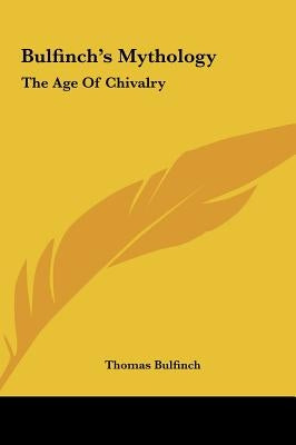 Bulfinch's Mythology: The Age Of Chivalry by Bulfinch, Thomas