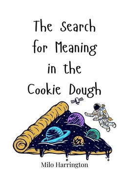 The Search for Meaning in the Cookie Dough by Harrington, Milo