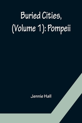 Buried Cities, (Volume 1): Pompeii by Hall, Jennie
