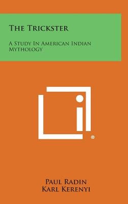 The Trickster: A Study In American Indian Mythology by Radin, Paul