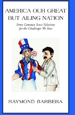 America Our Great But Ailing Nation by Barbera, Raymond