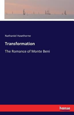 Transformation: The Romance of Monte Beni by Hawthorne, Nathaniel