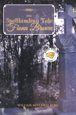 The Spellbinding Tale of Fiona Brown by Ross, William Mitchell