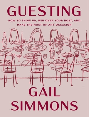 Guesting: How to Show Up, Level Up, Win Over Your Host, and Make the Most of Any Occasion by Simmons, Gail