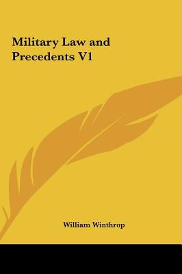 Military Law and Precedents V1 by Winthrop, William