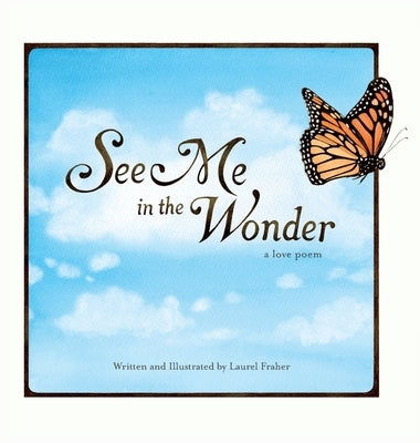 See Me in the Wonder: a love poem by Fraher, Laurel