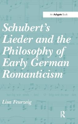Schubert's Lieder and the Philosophy of Early German Romanticism by Feurzeig, Lisa