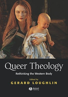 Queer Theology: Rethinking the Western Body by Loughlin, Gerard