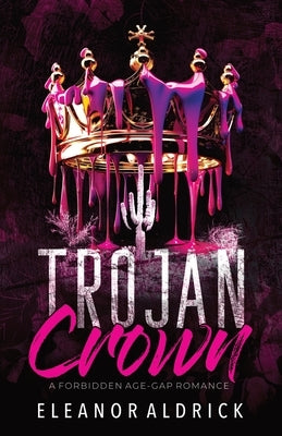 Trojan Crown: A Forbidden Age-Gap Romance by Aldrick, Eleanor