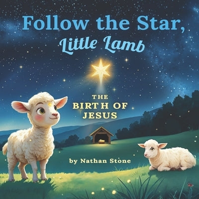 Follow The Star, Little Lamb: A Nativity Christmas Story for Kids about the Birth of Jesus by Stone, Nathan