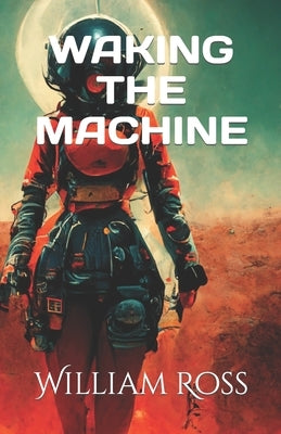 Waking the Machine by Ross, William