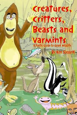 Creatures, Critters, Beasts and Varmints: A Poetic Guide to Ozark Wildlife by Slesarik, Ken