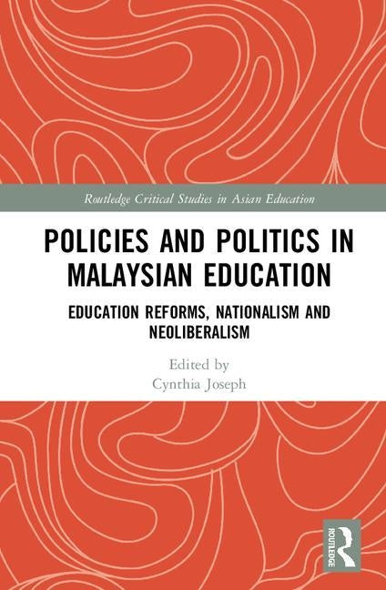 Policies and Politics in Malaysian Education: Education Reforms, Nationalism and Neoliberalism by Joseph, Cynthia